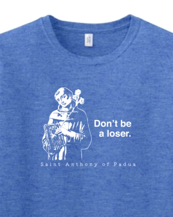 Don't Be a Loser - St. Anthony of Padua Adult T-Shirt